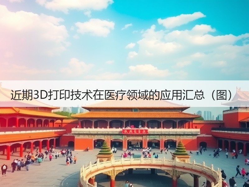 近期3D打印技术在医疗领域的应用汇总（图）