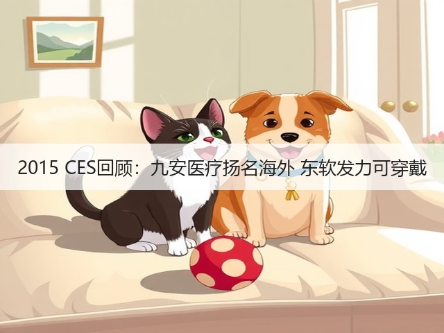 2015 CES回顾：九安医疗扬名海外 东软发力可穿戴(图1)