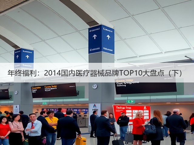 年终福利:2014国内医疗器械品牌TOP10大盘点(下)(图1) 年终福利:2014国内医疗器械品牌TOP10大盘点(下)(图1)