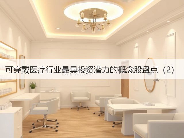 可穿戴医疗行业最具投资潜力的概念股盘点(2)(图3) 可穿戴医疗行业最具投资潜力的概念股盘点(2)(图3)