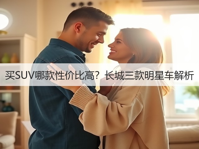 买SUV哪款性价比高?长城三款明星车解析(图3) 买SUV哪款性价比高?长城三款明星车解析(图3)