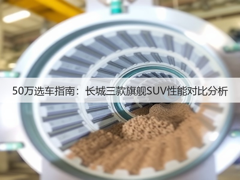 50万选车指南：长城三款旗舰SUV性能对比分析