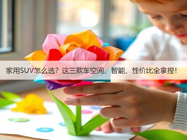 家用SUV怎么选?这三款车空间、智能、性价比全拿捏!(图1) 家用SUV怎么选?这三款车空间、智能、性价比全拿捏!(图1)