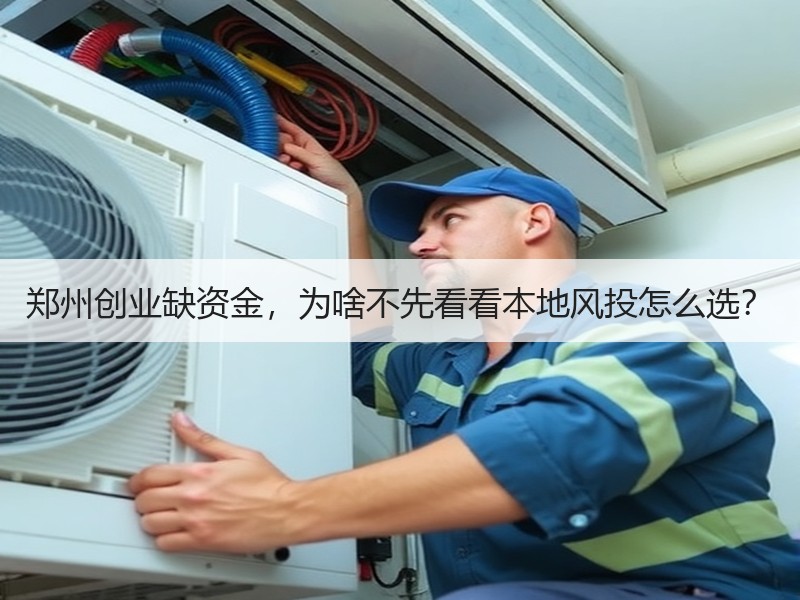 郑州创业缺资金，为啥不先看看本地风投怎么选？